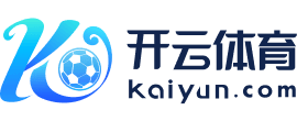开云·体育游戏官网APP下载 - KAIYUN SPORTS