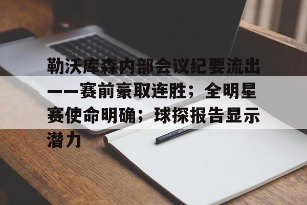 关于勒沃库森内部会议纪要流出——赛前豪取连胜；全明星赛使命明确；球探报告显示潜力的信息